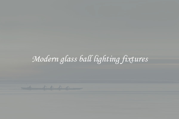 Modern glass ball lighting fixtures