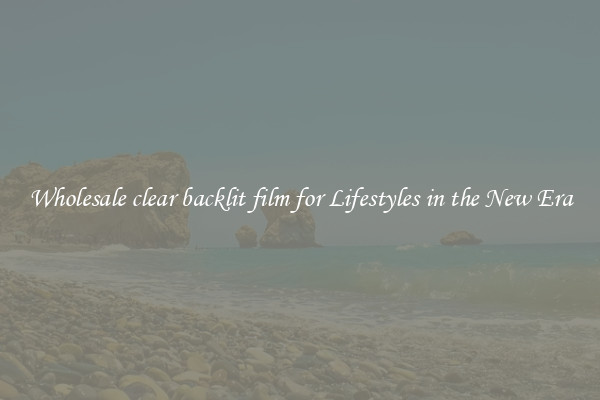 Wholesale clear backlit film for Lifestyles in the New Era