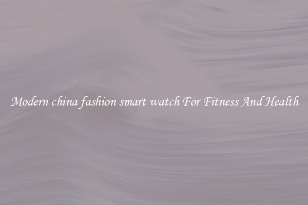 Modern china fashion smart watch For Fitness And Health