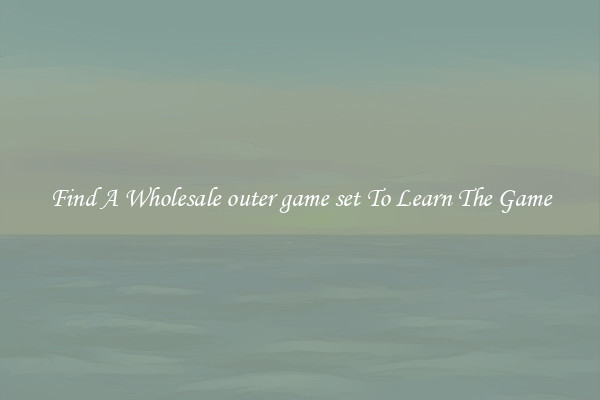 Find A Wholesale outer game set To Learn The Game