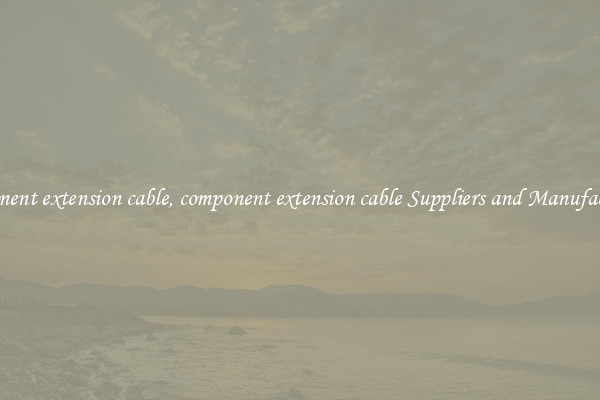 component extension cable, component extension cable Suppliers and Manufacturers