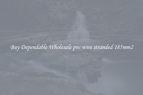 Buy Dependable Wholesale pvc wire stranded 185mm2