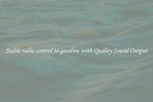 Stable radio control to gasoline with Quality Sound Output