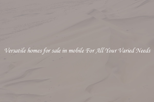 Versatile homes for sale in mobile For All Your Varied Needs