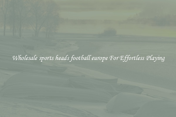 Wholesale sports heads football europe For Effortless Playing