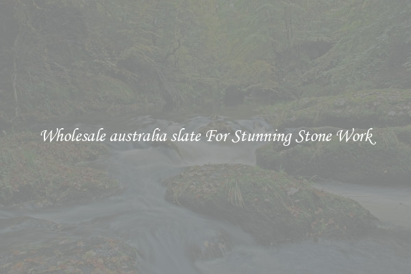 Wholesale australia slate For Stunning Stone Work