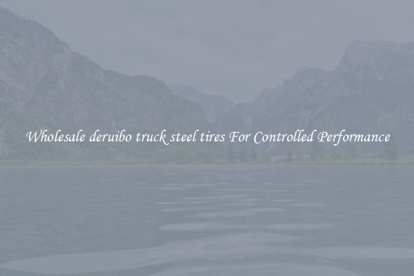 Wholesale deruibo truck steel tires For Controlled Performance