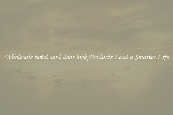 Wholesale hotel card door lock Products Lead a Smarter Life