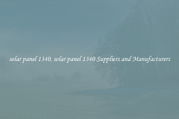 solar panel 1340, solar panel 1340 Suppliers and Manufacturers