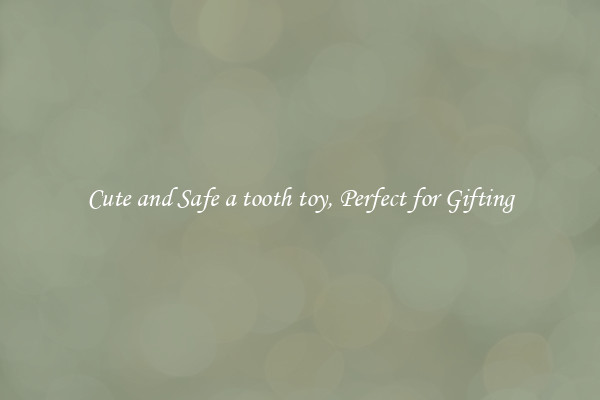 Cute and Safe a tooth toy, Perfect for Gifting
