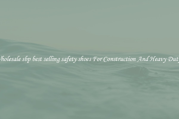 Buy Wholesale sbp best selling safety shoes For Construction And Heavy Duty Work