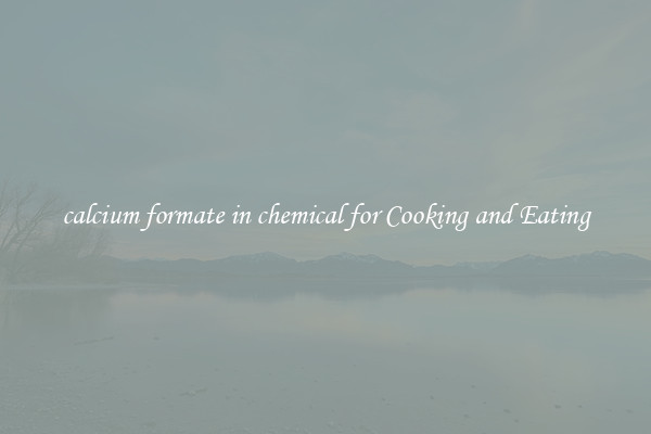 calcium formate in chemical for Cooking and Eating