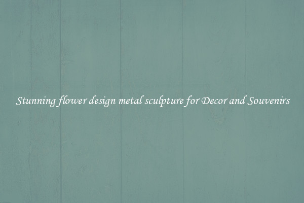 Stunning flower design metal sculpture for Decor and Souvenirs