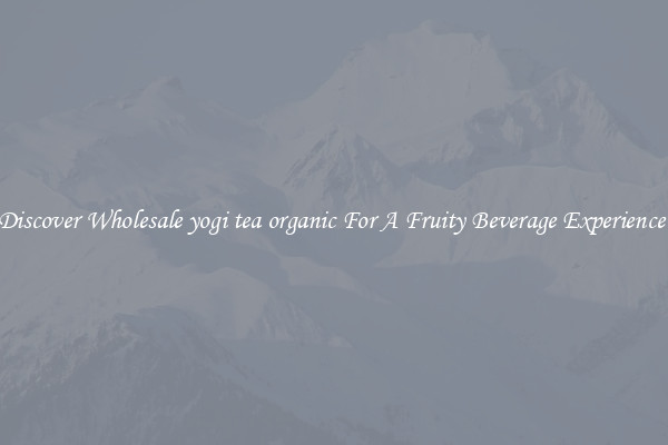 Discover Wholesale yogi tea organic For A Fruity Beverage Experience 