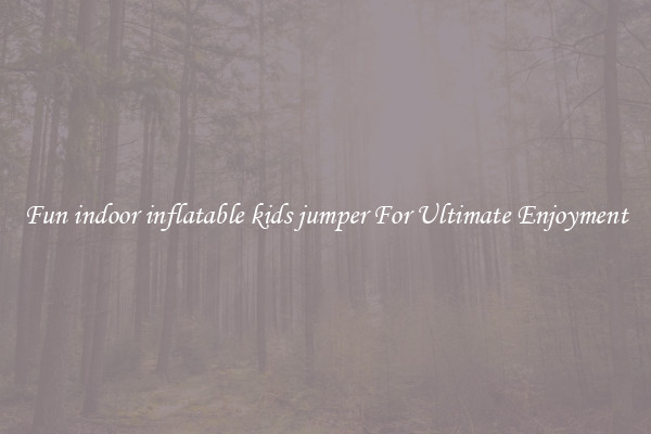 Fun indoor inflatable kids jumper For Ultimate Enjoyment