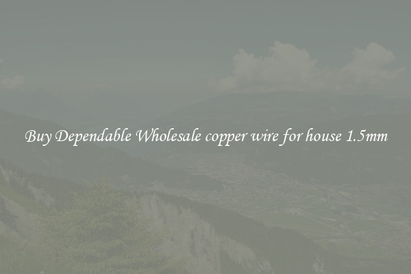 Buy Dependable Wholesale copper wire for house 1.5mm