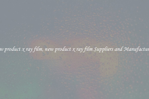 new product x ray film, new product x ray film Suppliers and Manufacturers