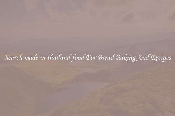 Search made in thailand food For Bread Baking And Recipes