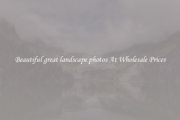 Beautiful great landscape photos At Wholesale Prices