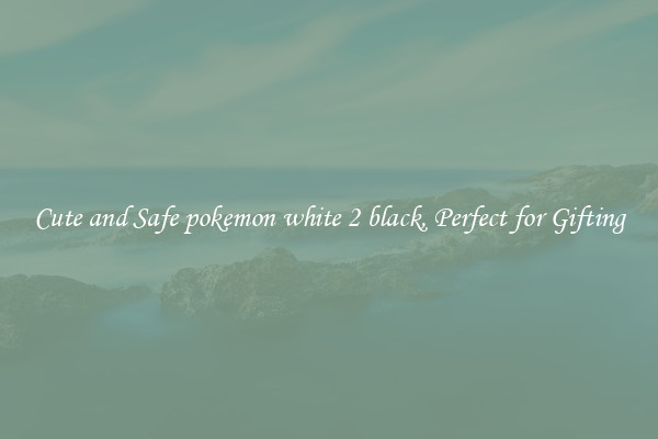 Cute and Safe pokemon white 2 black, Perfect for Gifting