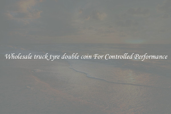 Wholesale truck tyre double coin For Controlled Performance