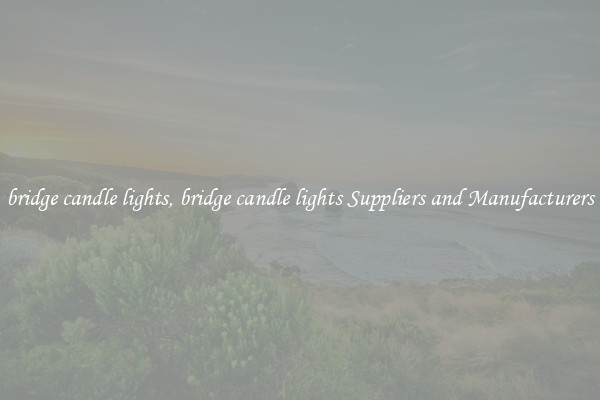 bridge candle lights, bridge candle lights Suppliers and Manufacturers