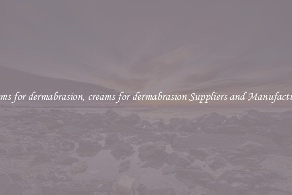creams for dermabrasion, creams for dermabrasion Suppliers and Manufacturers