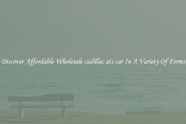 Discover Affordable Wholesale cadillac ats car In A Variety Of Forms