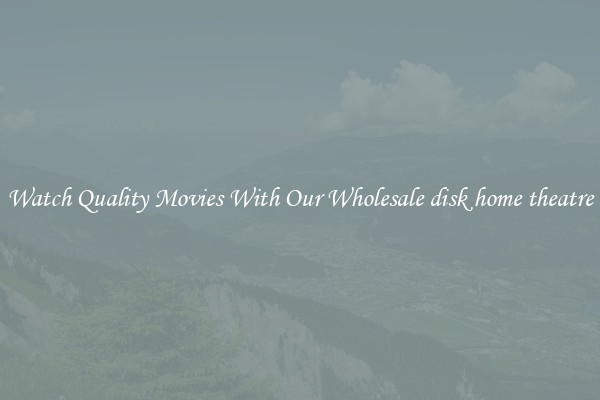 Watch Quality Movies With Our Wholesale disk home theatre