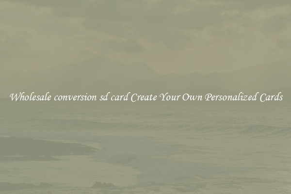 Wholesale conversion sd card Create Your Own Personalized Cards