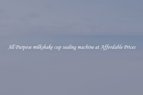 All Purpose milkshake cup sealing machine at Affordable Prices