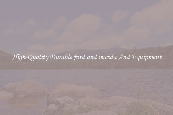 High-Quality Durable ford and mazda And Equipment