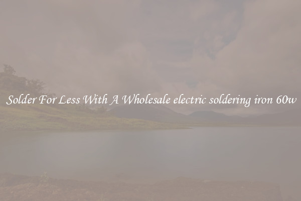 Solder For Less With A Wholesale electric soldering iron 60w