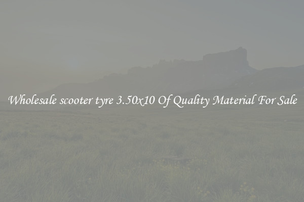Wholesale scooter tyre 3.50x10 Of Quality Material For Sale