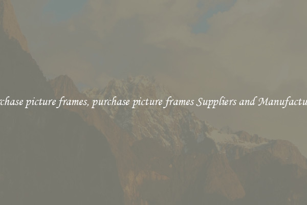 purchase picture frames, purchase picture frames Suppliers and Manufacturers