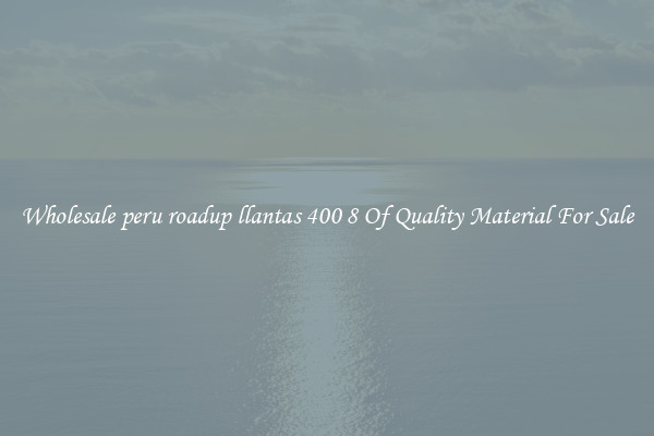 Wholesale peru roadup llantas 400 8 Of Quality Material For Sale