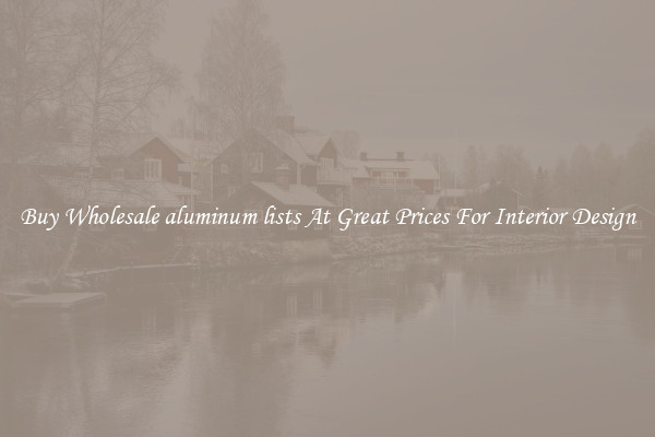 Buy Wholesale aluminum lists At Great Prices For Interior Design