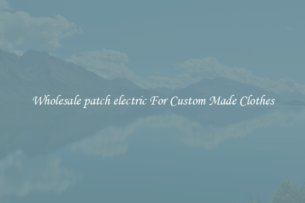 Wholesale patch electric For Custom Made Clothes