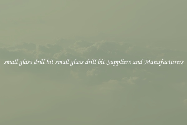 small glass drill bit small glass drill bit Suppliers and Manufacturers