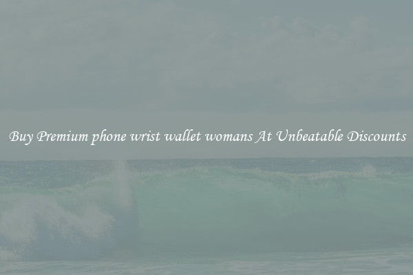 Buy Premium phone wrist wallet womans At Unbeatable Discounts