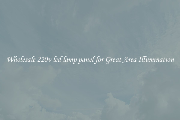 Wholesale 220v led lamp panel for Great Area Illumination