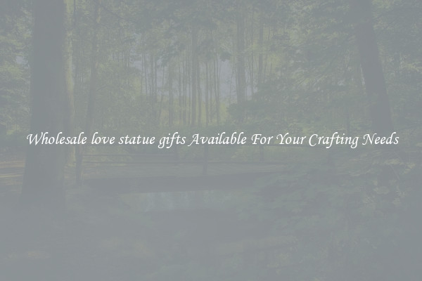 Wholesale love statue gifts Available For Your Crafting Needs