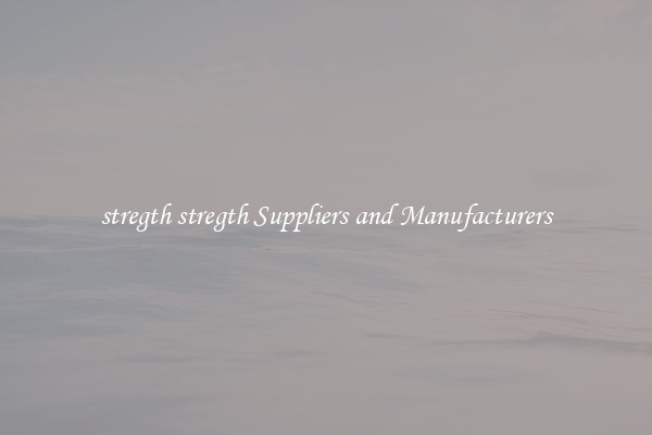 stregth stregth Suppliers and Manufacturers