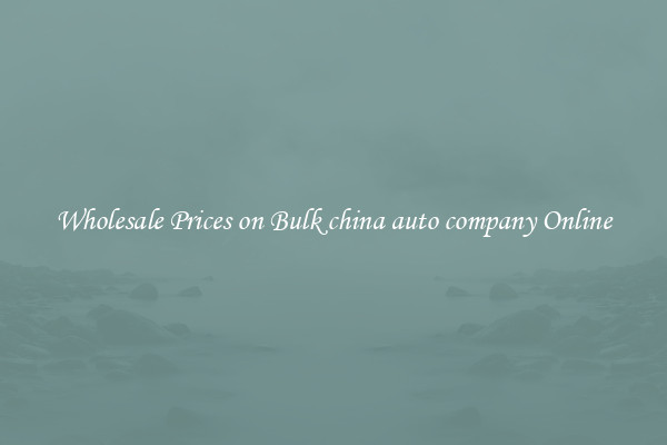 Wholesale Prices on Bulk china auto company Online