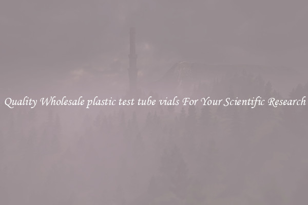 Quality Wholesale plastic test tube vials For Your Scientific Research