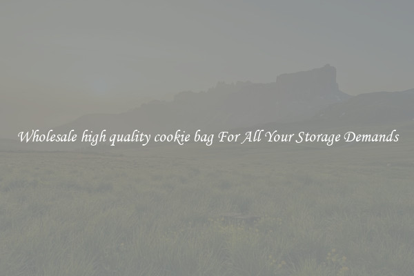 Wholesale high quality cookie bag For All Your Storage Demands