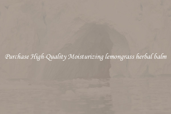 Purchase High-Quality Moisturizing lemongrass herbal balm