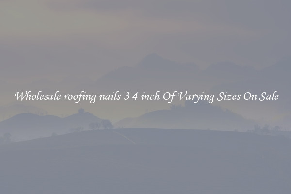 Wholesale roofing nails 3 4 inch Of Varying Sizes On Sale