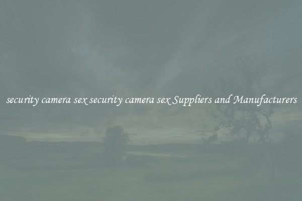 security camera sex security camera sex Suppliers and Manufacturers