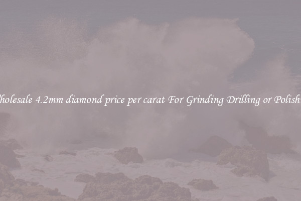 Wholesale 4.2mm diamond price per carat For Grinding Drilling or Polishing